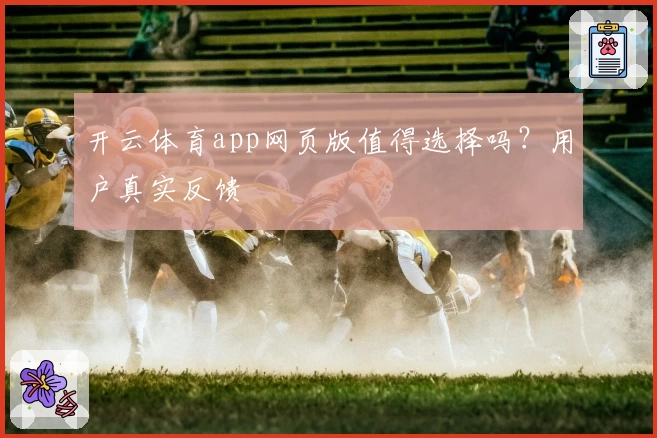开云体育app网页版值得选择吗？用户真实反馈