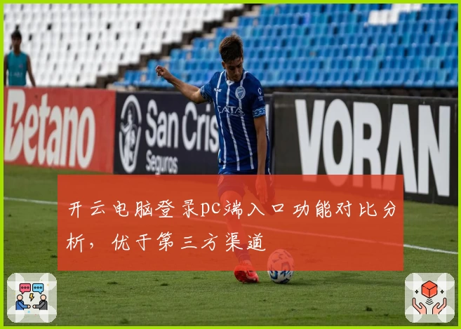 开云电脑登录pc端入口功能对比分析，优于第三方渠道
