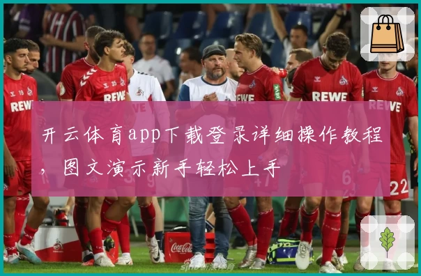 开云体育app下载登录详细操作教程，图文演示新手轻松上手