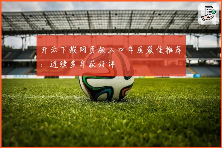 开云下载网页版入口年度最佳推荐，连续多年获好评