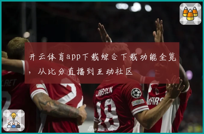 开云体育app下载综合下载功能全览，从比分直播到互动社区