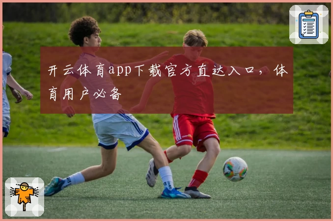 开云体育app下载官方直达入口，体育用户必备