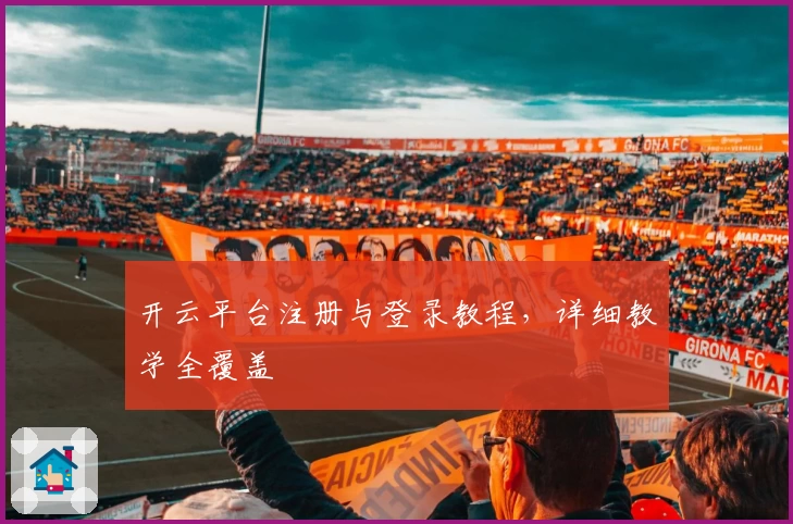开云平台注册与登录教程，详细教学全覆盖
