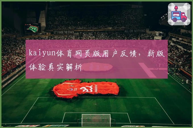 kaiyun体育网页版用户反馈，新版体验真实解析