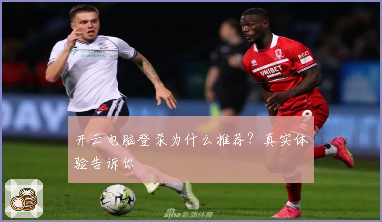 开云电脑登录为什么推荐？真实体验告诉你