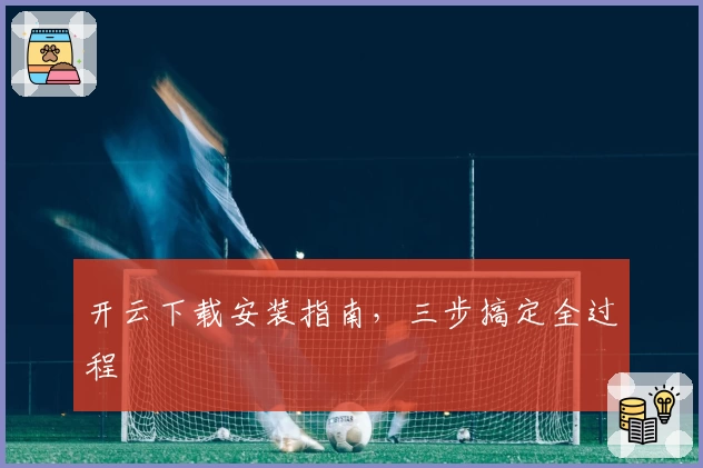 开云下载安装指南，三步搞定全过程